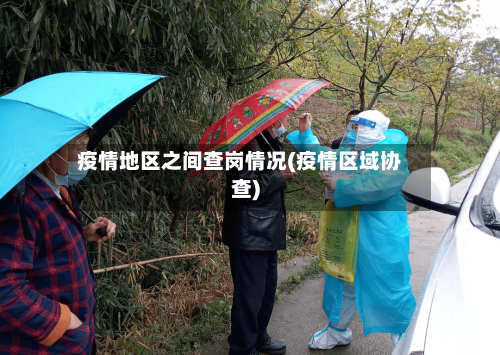 疫情地区之间查岗情况(疫情区域协查)