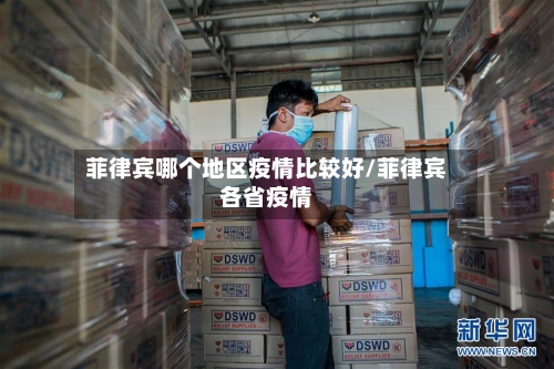 菲律宾哪个地区疫情比较好/菲律宾各省疫情