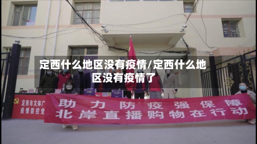 定西什么地区没有疫情/定西什么地区没有疫情了