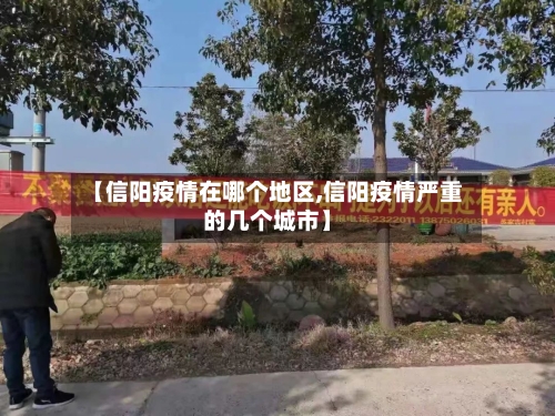 【信阳疫情在哪个地区,信阳疫情严重的几个城市】-第2张图片