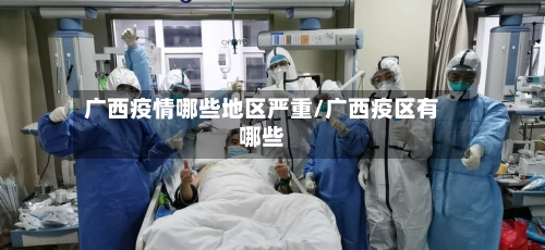 广西疫情哪些地区严重/广西疫区有哪些-第3张图片