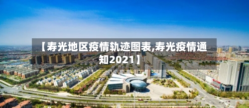 【寿光地区疫情轨迹图表,寿光疫情通知2021】
