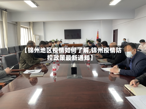 【锦州地区疫情如何了解,锦州疫情防控政策最新通知】