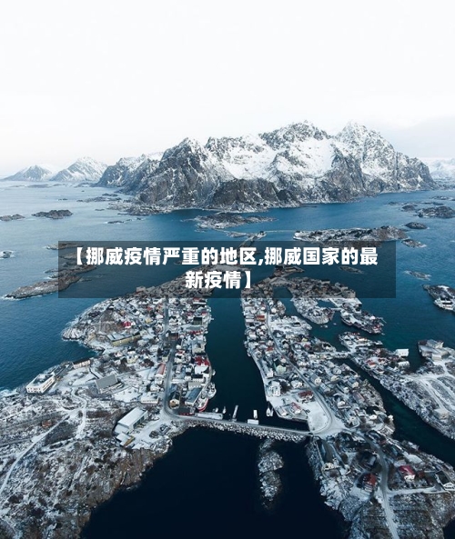 【挪威疫情严重的地区,挪威国家的最新疫情】