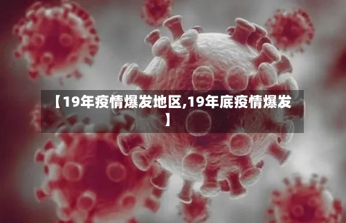 【19年疫情爆发地区,19年底疫情爆发】