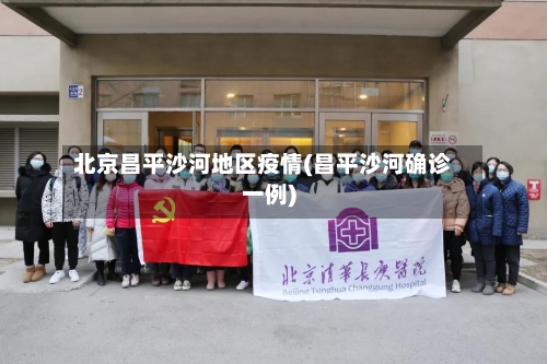 北京昌平沙河地区疫情(昌平沙河确诊一例)