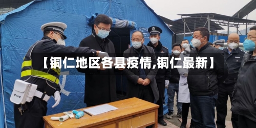 【铜仁地区各县疫情,铜仁最新】-第2张图片