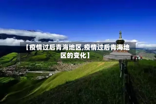 【疫情过后青海地区,疫情过后青海地区的变化】