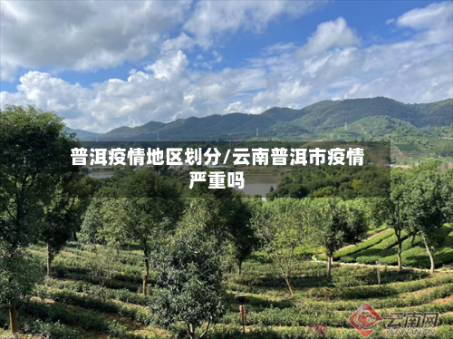 普洱疫情地区划分/云南普洱市疫情严重吗