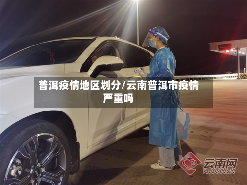 普洱疫情地区划分/云南普洱市疫情严重吗-第2张图片