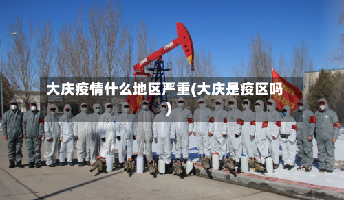 大庆疫情什么地区严重(大庆是疫区吗)