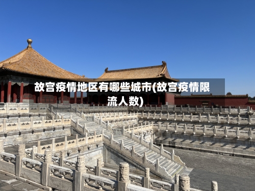 故宫疫情地区有哪些城市(故宫疫情限流人数)-第3张图片