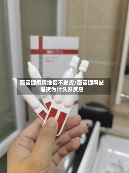 薇诺娜疫情地区不发货/薇诺娜网站退货为什么没反应-第2张图片