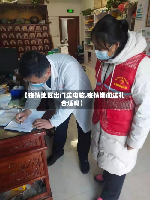 【疫情地区出门送电脑,疫情期间送礼合适吗】