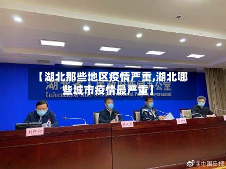 【湖北那些地区疫情严重,湖北哪些城市疫情最严重】