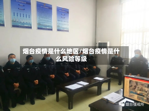 烟台疫情是什么地区/烟台疫情是什么风险等级