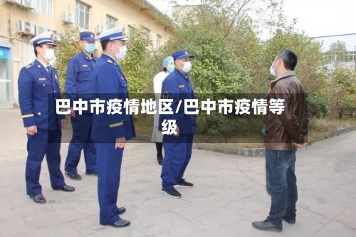 巴中市疫情地区/巴中市疫情等级-第2张图片