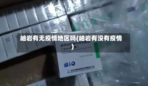 岫岩有无疫情地区吗(岫岩有没有疫情)-第2张图片