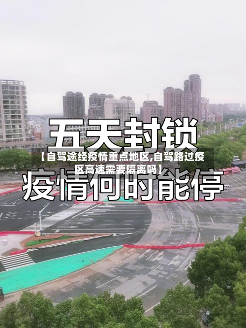 【自驾途经疫情重点地区,自驾路过疫区高速需要隔离吗】-第3张图片