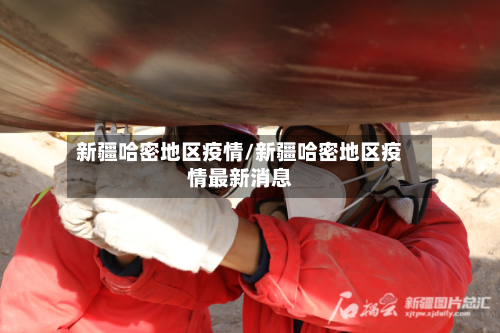 新疆哈密地区疫情/新疆哈密地区疫情最新消息