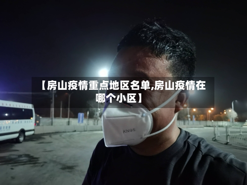 【房山疫情重点地区名单,房山疫情在哪个小区】-第2张图片