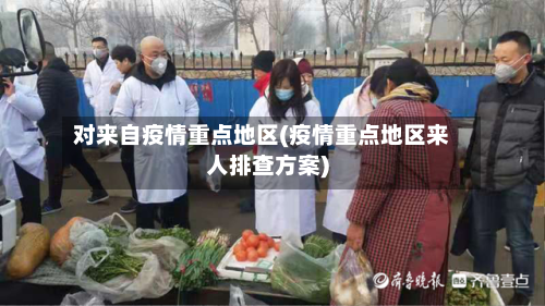 对来自疫情重点地区(疫情重点地区来人排查方案)