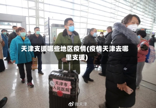 天津支援哪些地区疫情(疫情天津去哪里支援)-第2张图片