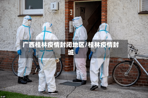 广西桂林疫情封闭地区/桂林疫情封城-第2张图片