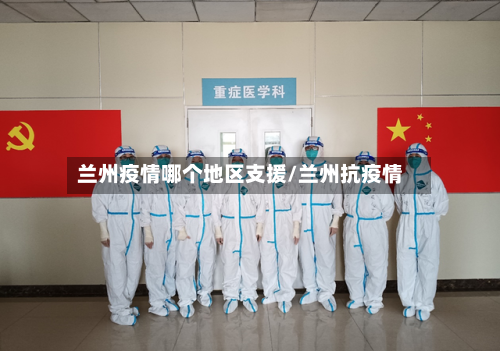 兰州疫情哪个地区支援/兰州抗疫情