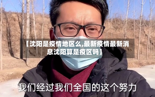 【沈阳是疫情地区么,最新疫情最新消息沈阳算是疫区吗】