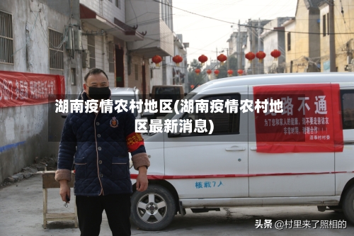 湖南疫情农村地区(湖南疫情农村地区最新消息)-第2张图片