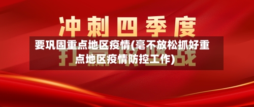 要巩固重点地区疫情(毫不放松抓好重点地区疫情防控工作)