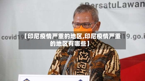 【印尼疫情严重的地区,印尼疫情严重的地区有哪些】