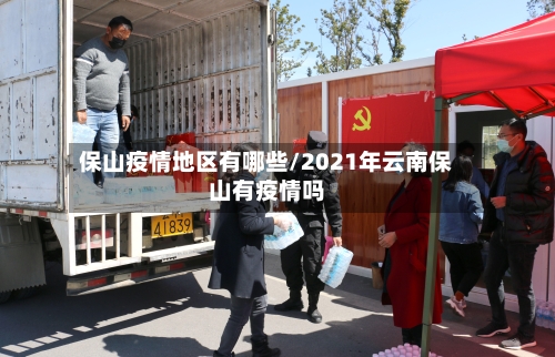 保山疫情地区有哪些/2021年云南保山有疫情吗-第2张图片