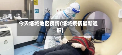 今天塔城地区疫情(塔城疫情最新通报)