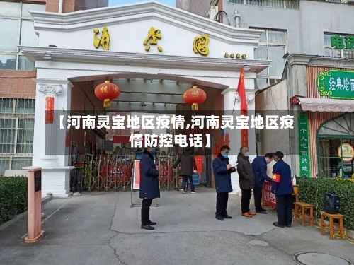 【河南灵宝地区疫情,河南灵宝地区疫情防控电话】-第3张图片