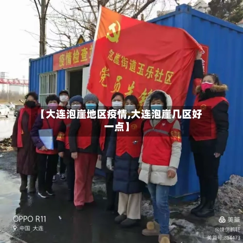 【大连泡崖地区疫情,大连泡崖几区好一点】-第3张图片