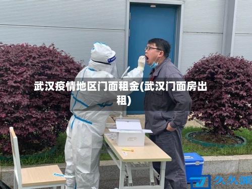 武汉疫情地区门面租金(武汉门面房出租)-第2张图片