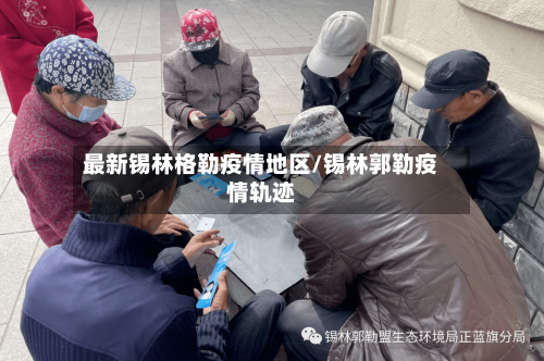 最新锡林格勒疫情地区/锡林郭勒疫情轨迹-第3张图片