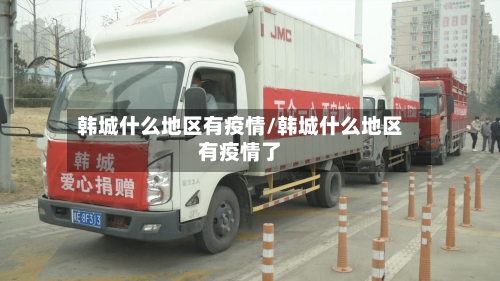 韩城什么地区有疫情/韩城什么地区有疫情了