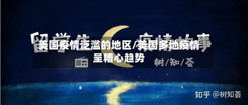 美国疫情泛滥的地区/美国多地疫情呈糟心趋势-第3张图片