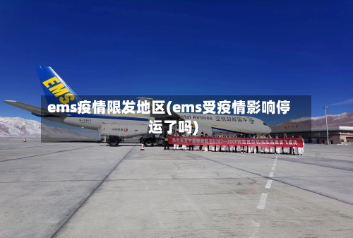 ems疫情限发地区(ems受疫情影响停运了吗)