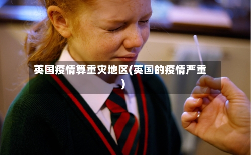 英国疫情算重灾地区(英国的疫情严重)-第2张图片