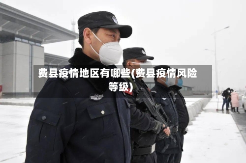 费县疫情地区有哪些(费县疫情风险等级)-第3张图片