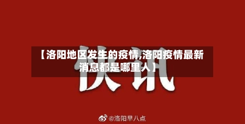【洛阳地区发生的疫情,洛阳疫情最新消息都是哪里人】-第2张图片
