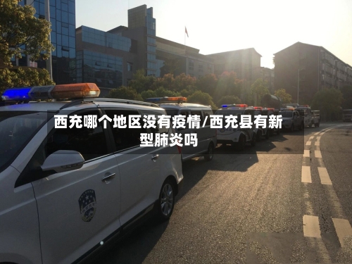 西充哪个地区没有疫情/西充县有新型肺炎吗