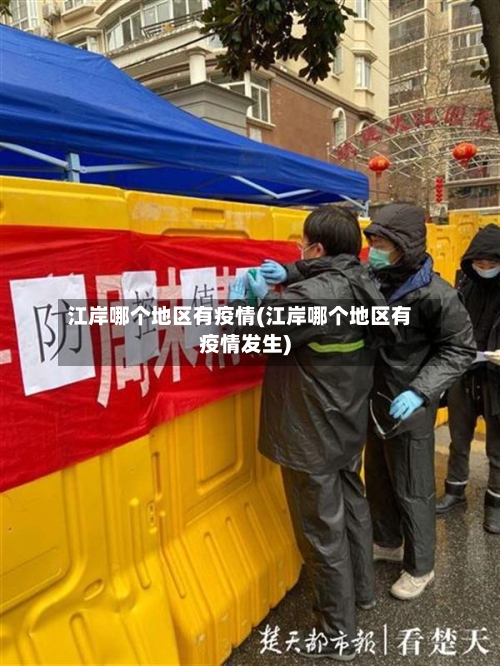 江岸哪个地区有疫情(江岸哪个地区有疫情发生)-第2张图片