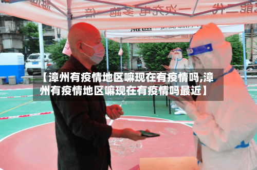 【漳州有疫情地区嘛现在有疫情吗,漳州有疫情地区嘛现在有疫情吗最近】