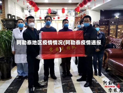 阿勒泰地区疫情情况(阿勒泰疫情通报)-第3张图片