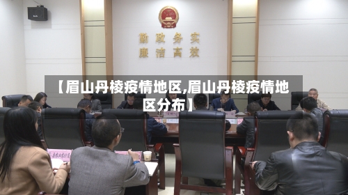 【眉山丹棱疫情地区,眉山丹棱疫情地区分布】-第2张图片